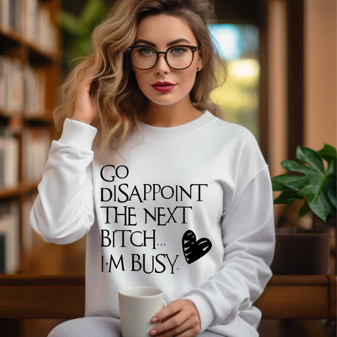 Go Disappoint the Next Bitch I'm Busy Sweater