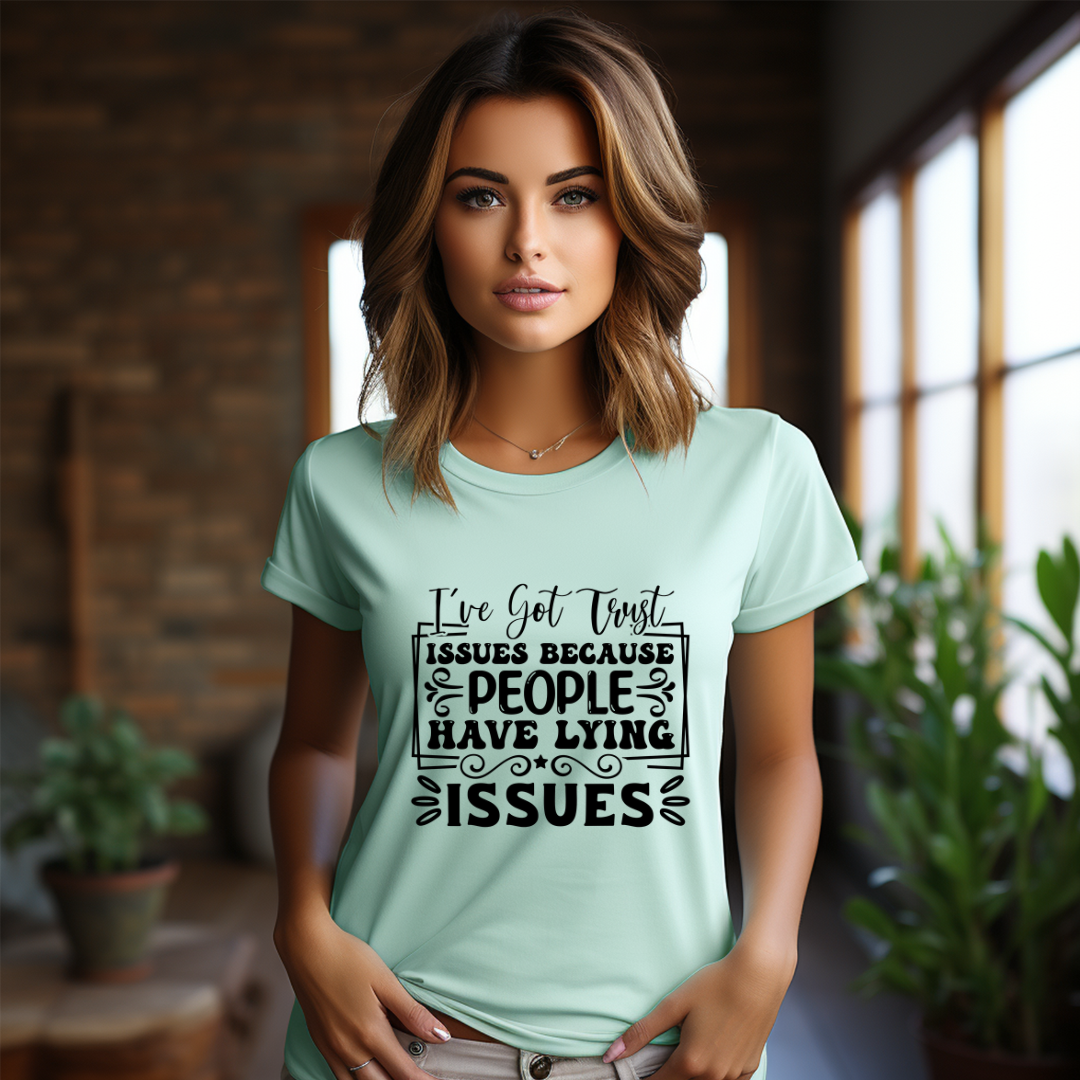 I Got Trust Issues Because PEOPLE Have Lying Issues Tee