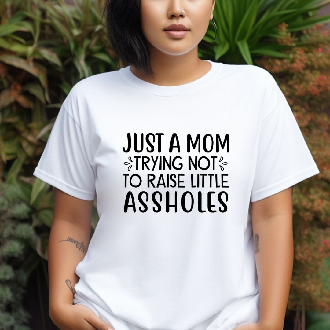 Just a MOM trying not to raise Littel A-holes tee