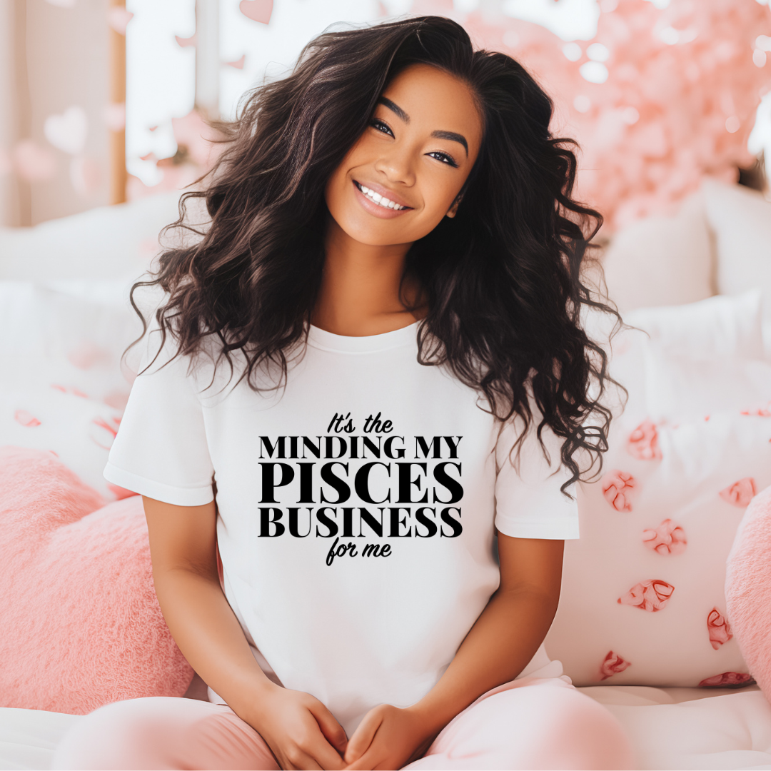 It's the Minding My Pisces Business for me Tee