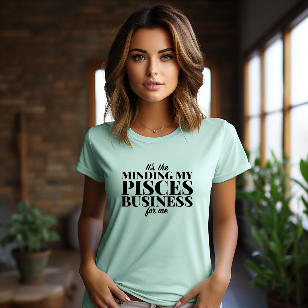 It's the Minding My Pisces Business for me Tee